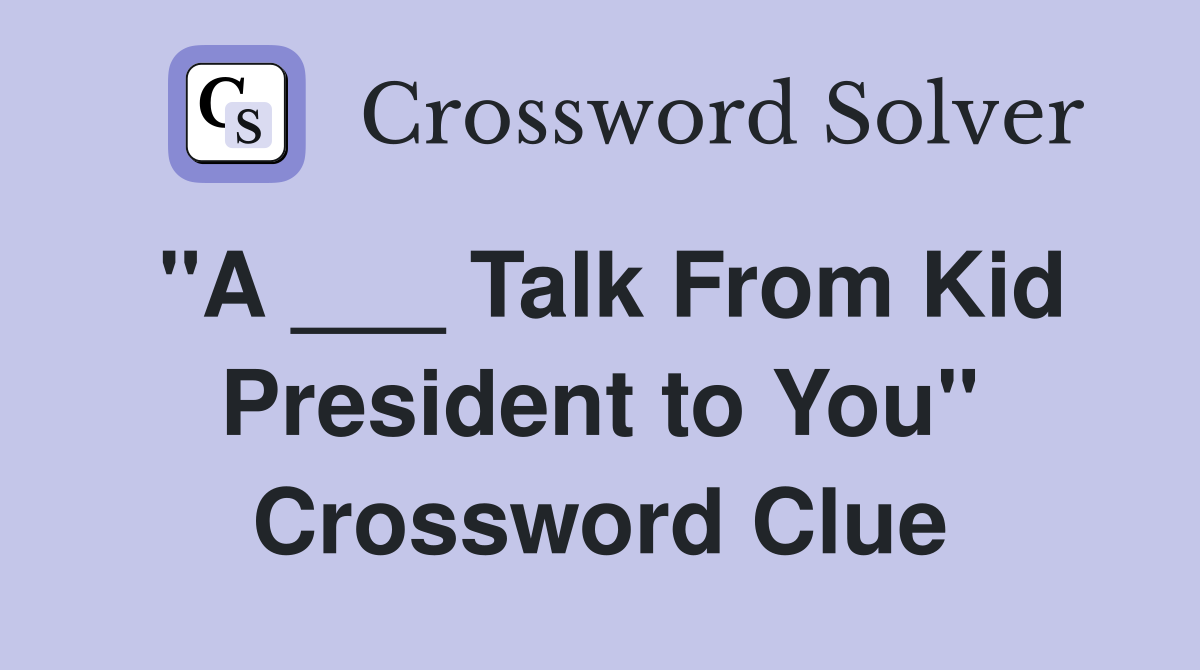 "A ___ Talk From Kid President to You" Crossword Clue