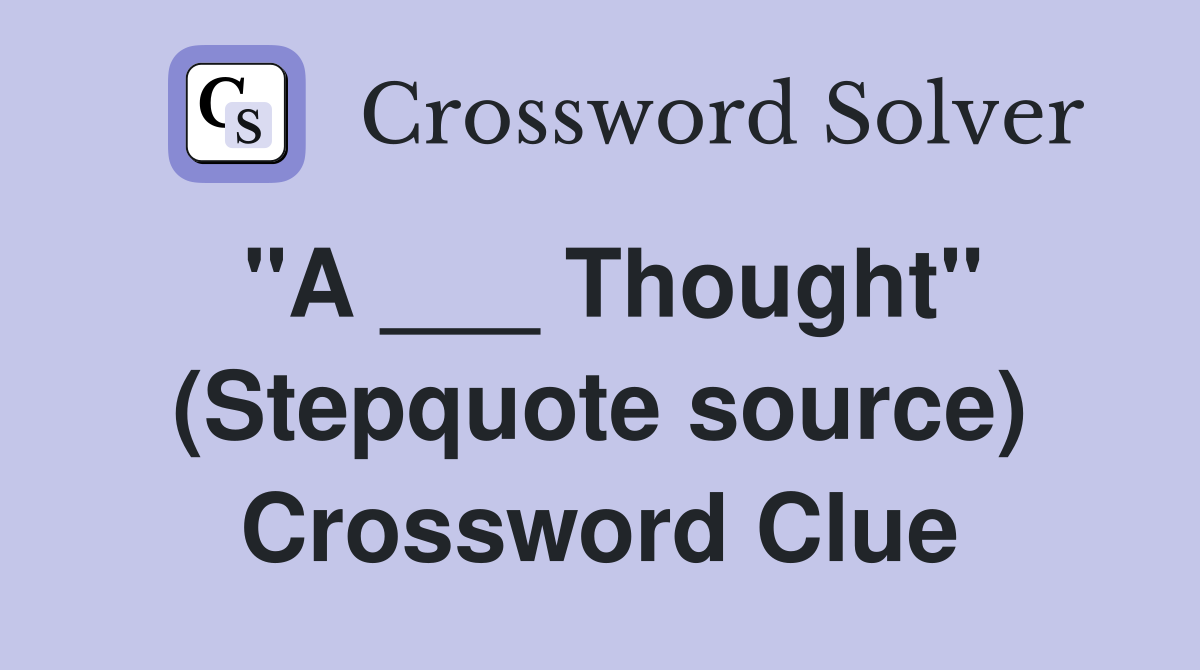 "A ___ Thought" (Stepquote source) Crossword Clue