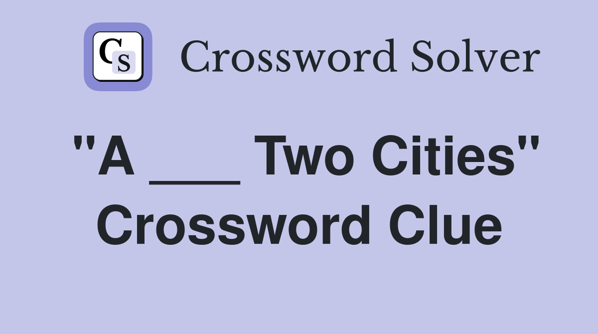 "A ___ Two Cities" Crossword Clue