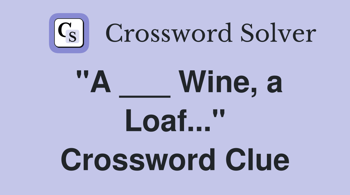 "A ___ Wine, a Loaf..." Crossword Clue