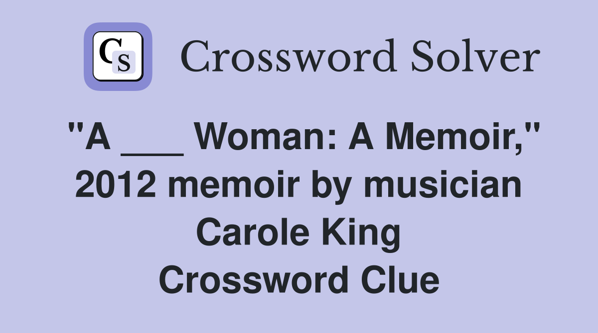 "A ___ Woman: A Memoir," 2012 memoir by musician Carole King Crossword Clue