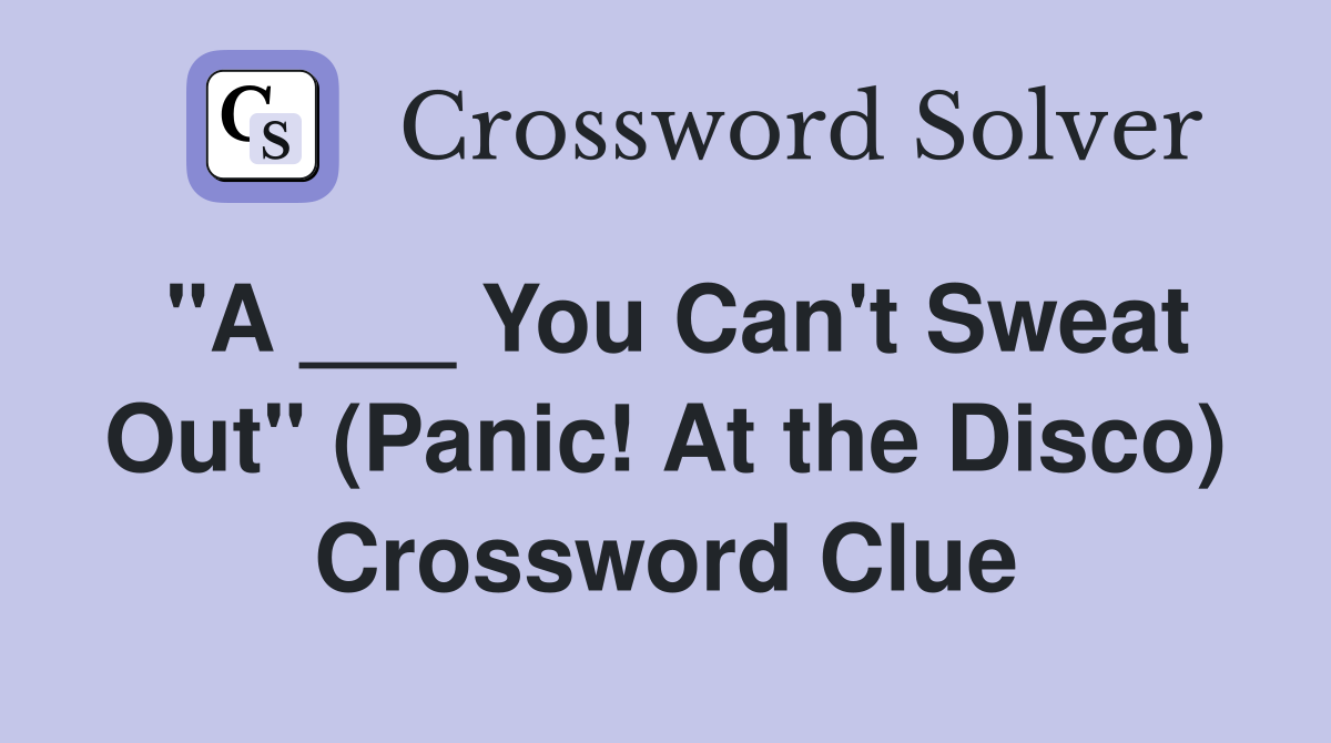 "A ___ You Can't Sweat Out" (Panic! At the Disco) Crossword Clue