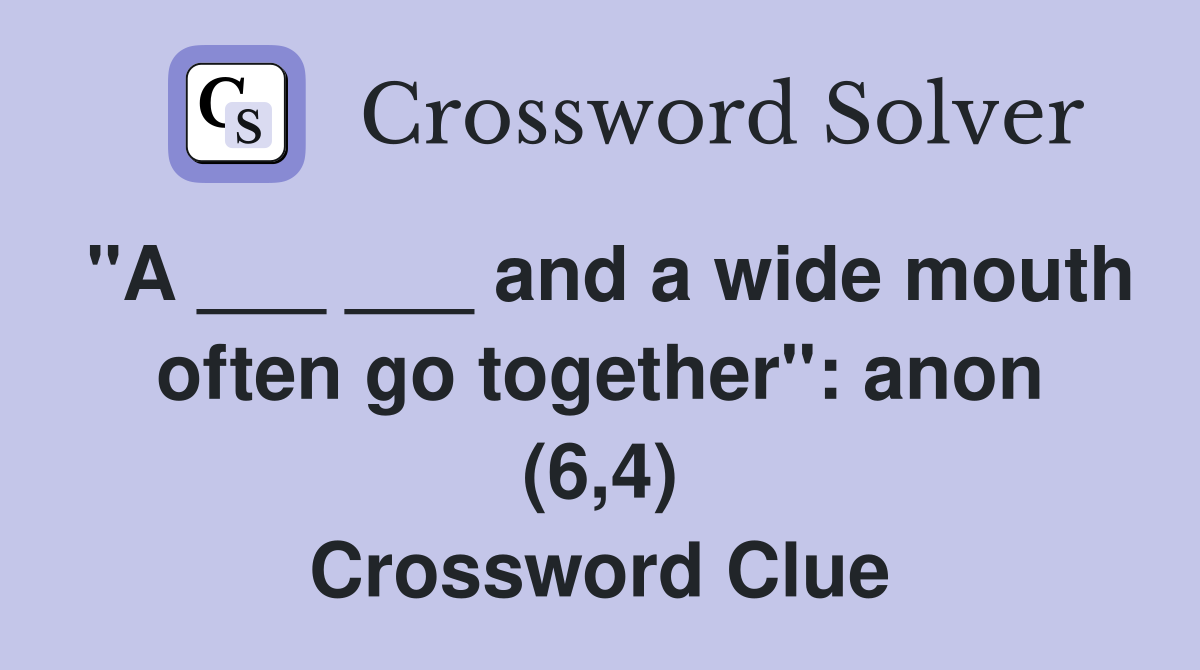 "A ___ ___ and a wide mouth often go together": anon (6,4) Crossword Clue