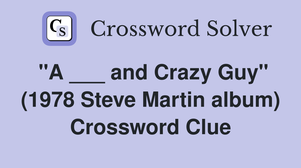 "A ___ and Crazy Guy" (1978 Steve Martin album) Crossword Clue