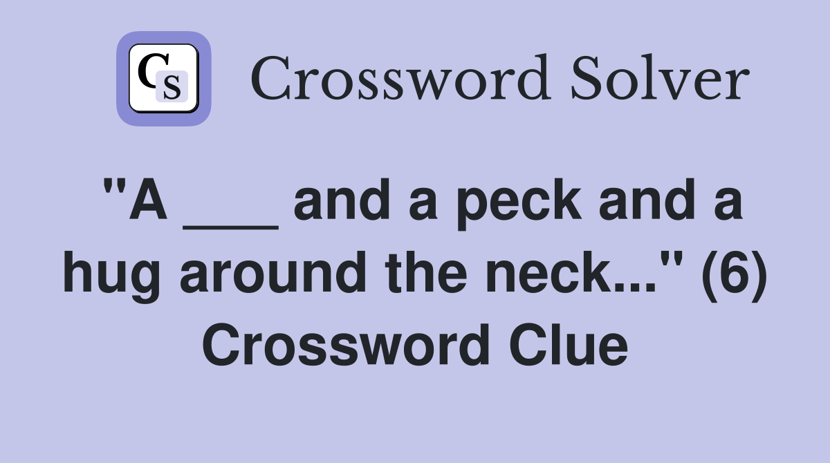 "A ___ and a peck and a hug around the neck..." (6) Crossword Clue