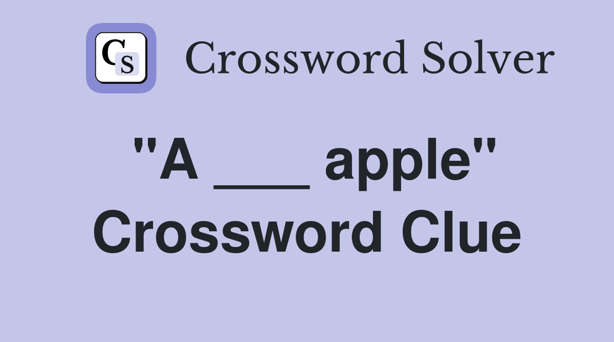 "A ___ apple" Crossword Clue