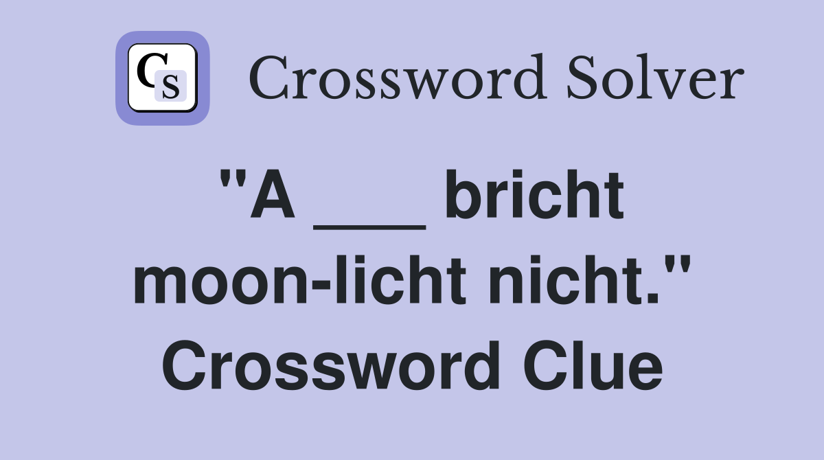 "A ___ bricht moon-licht nicht." Crossword Clue