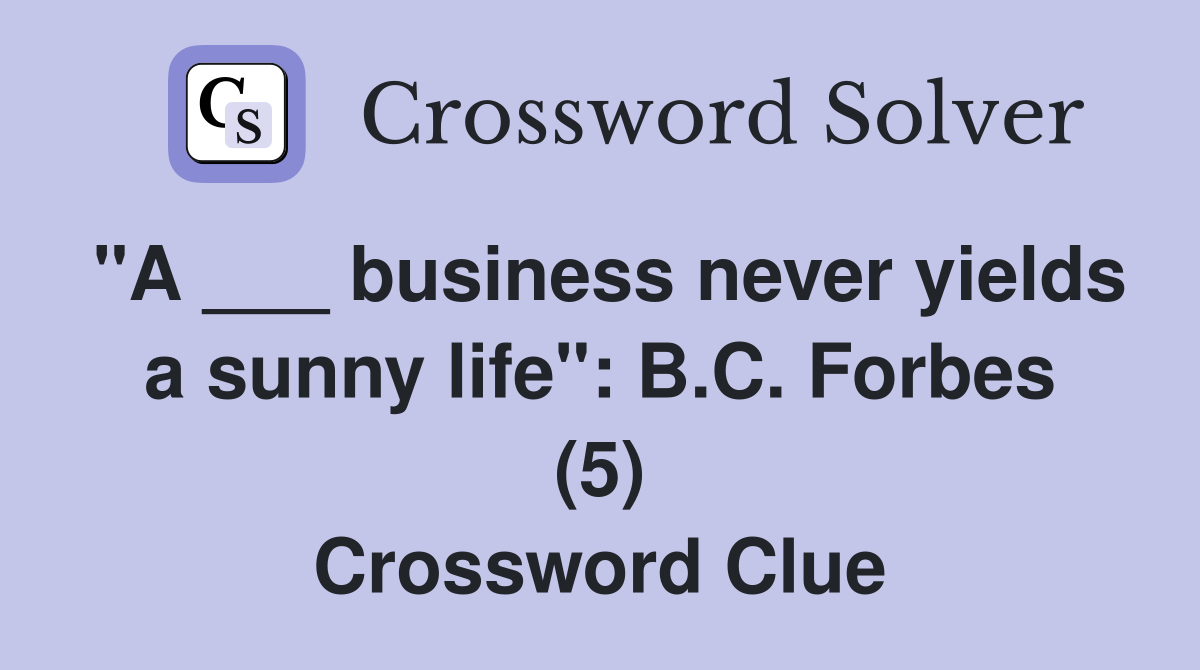 "A ___ business never yields a sunny life": B.C. Forbes (5) Crossword Clue