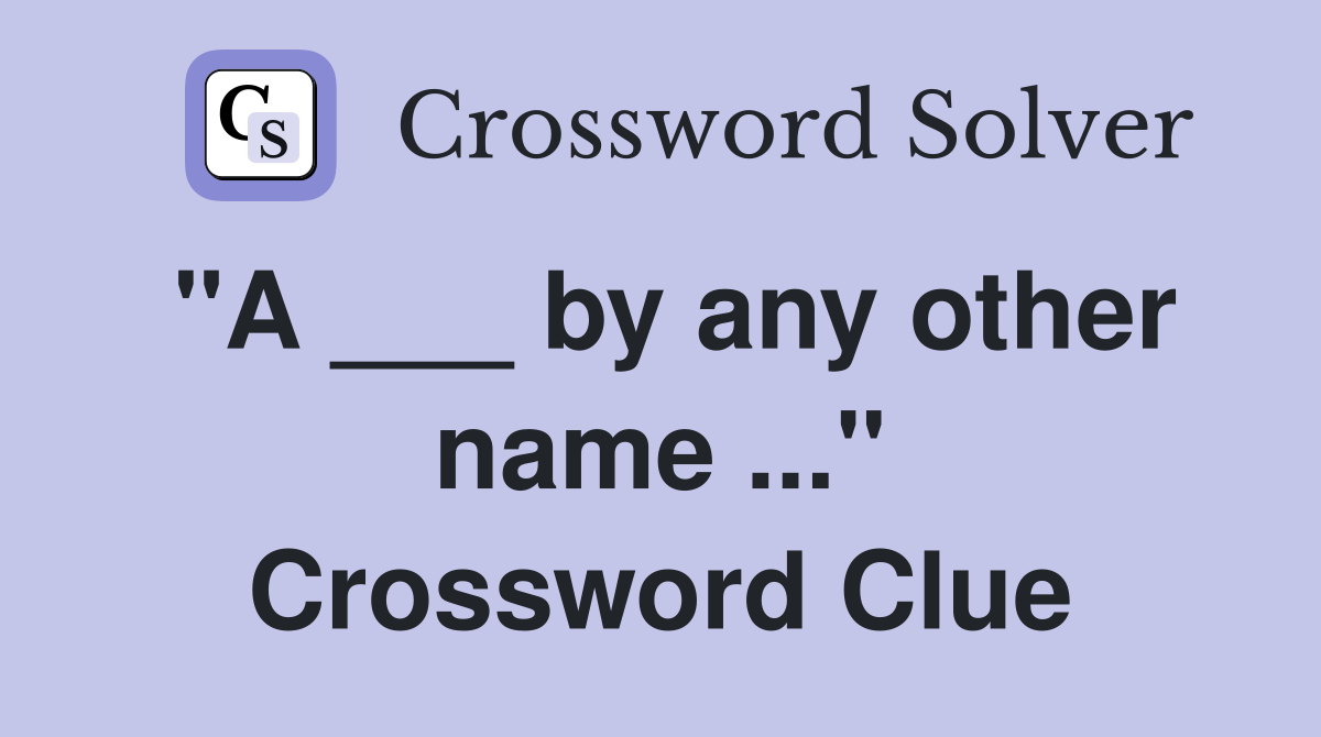 "A ___ by any other name ..." Crossword Clue
