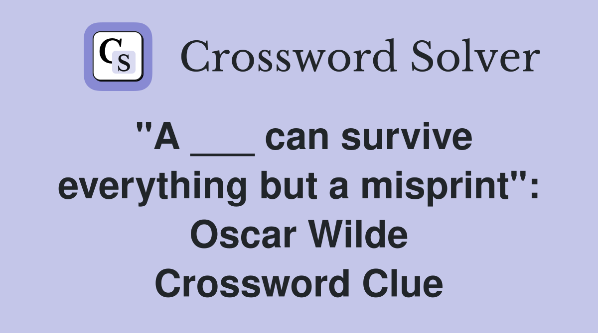 "A ___ can survive everything but a misprint": Oscar Wilde Crossword Clue