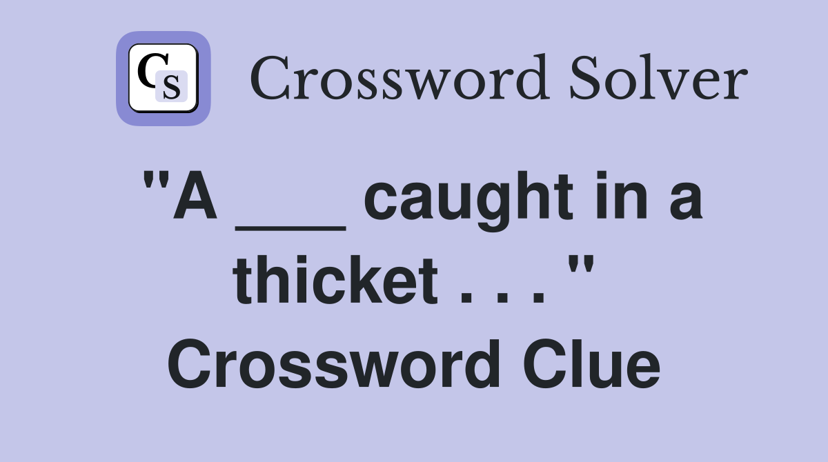 "A ___ caught in a thicket . . . " Crossword Clue