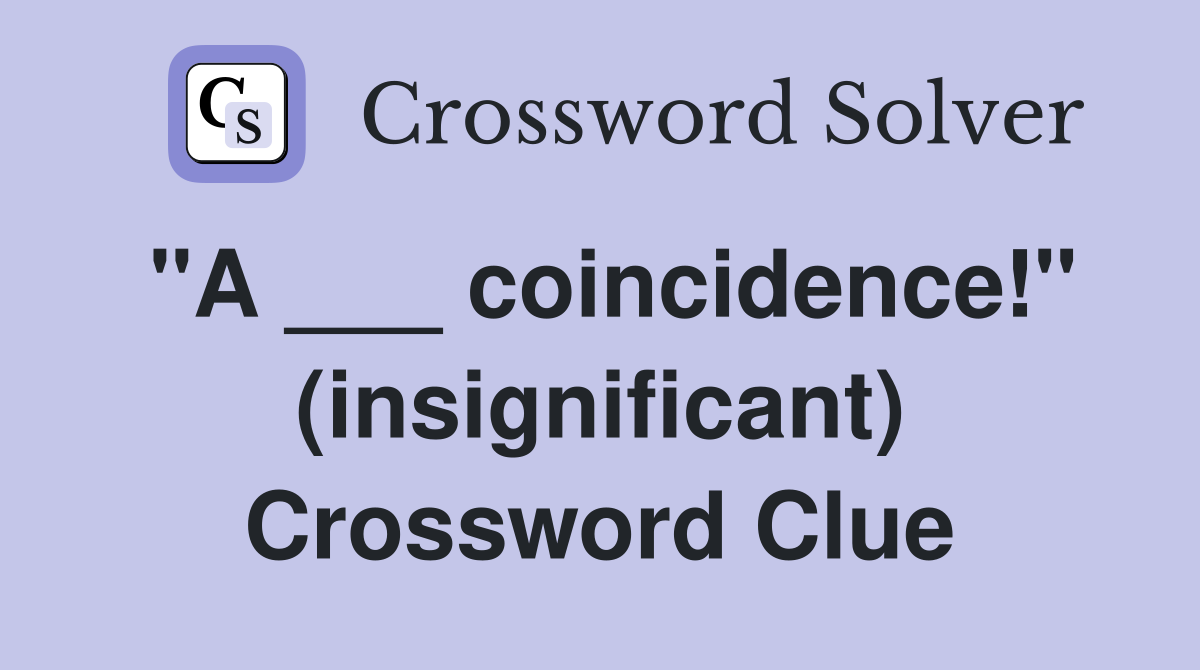 "A ___ coincidence!" (insignificant) Crossword Clue