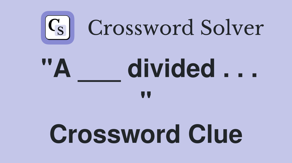 "A ___ divided . . . " Crossword Clue