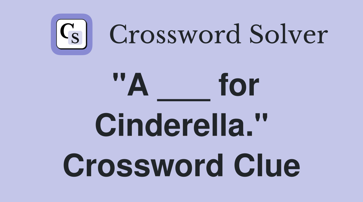 "A ___ for Cinderella." Crossword Clue