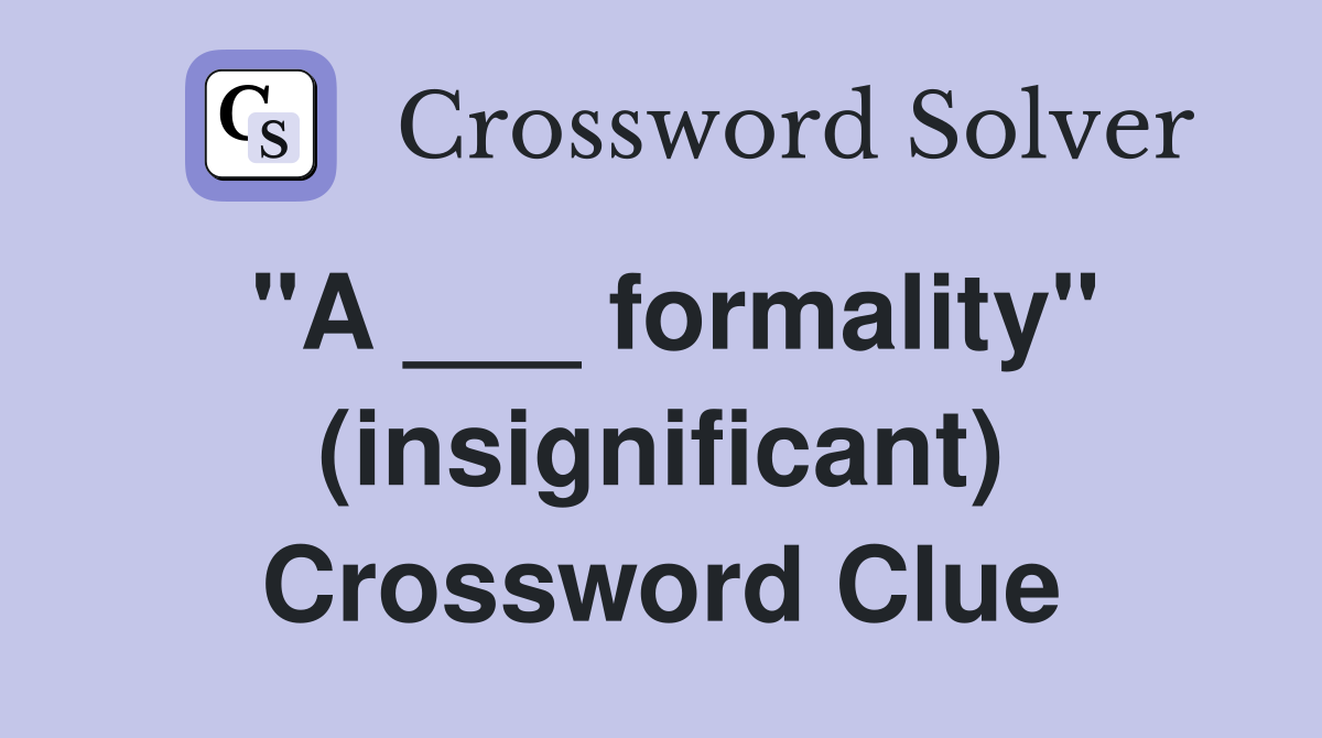 "A ___ formality" (insignificant) Crossword Clue