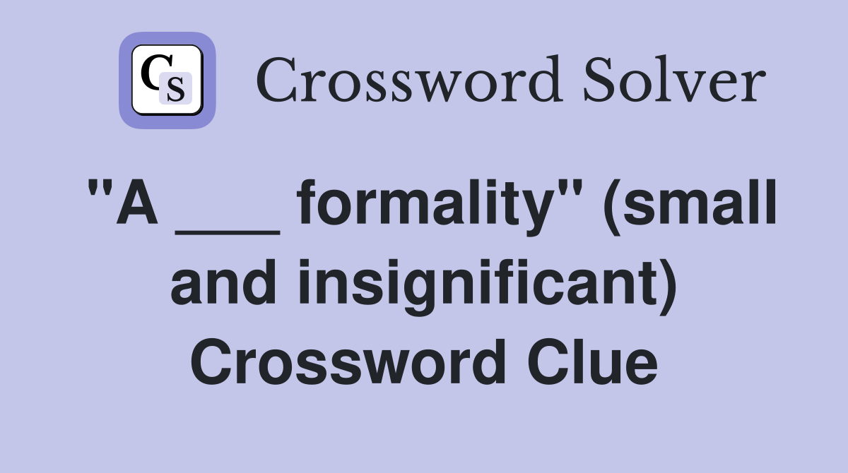 "A ___ formality" (small and insignificant) Crossword Clue