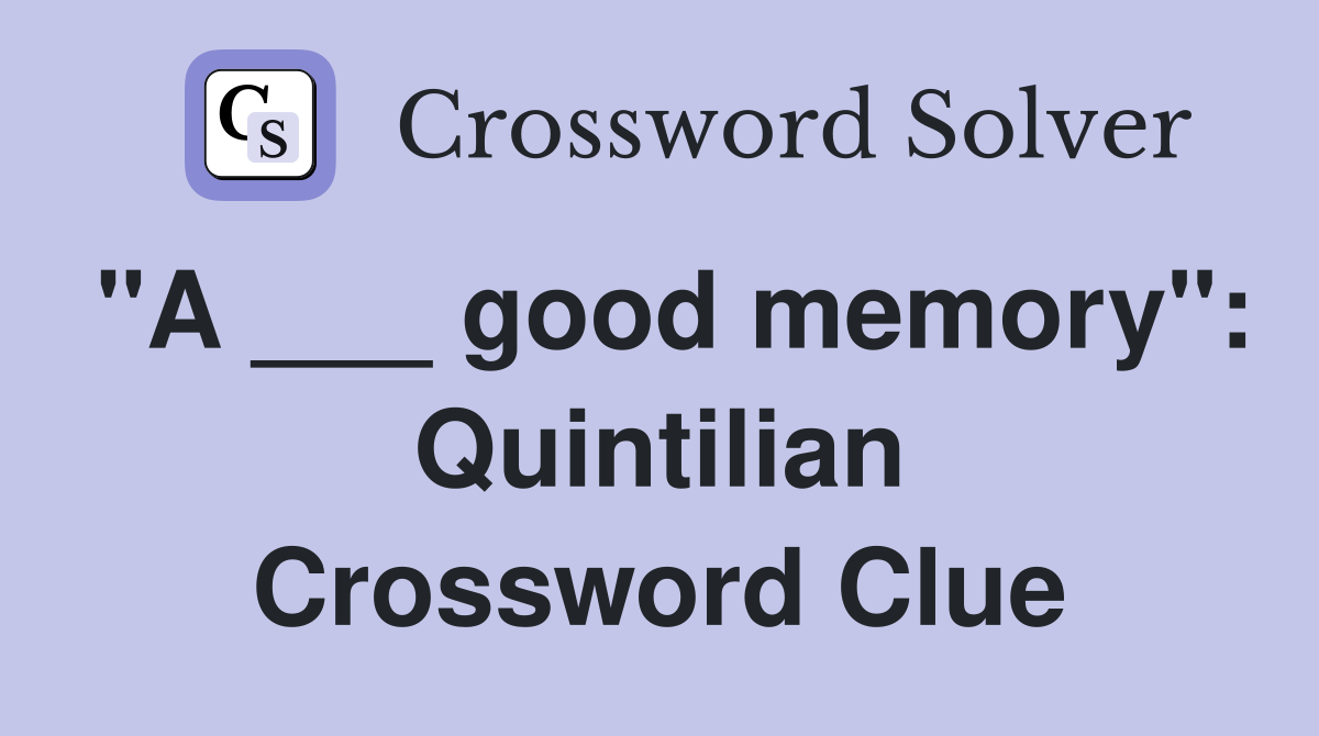 "A ___ good memory": Quintilian Crossword Clue