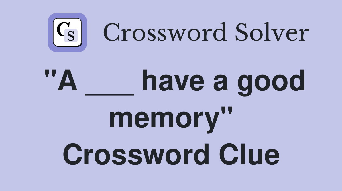 "A ___ have a good memory" Crossword Clue