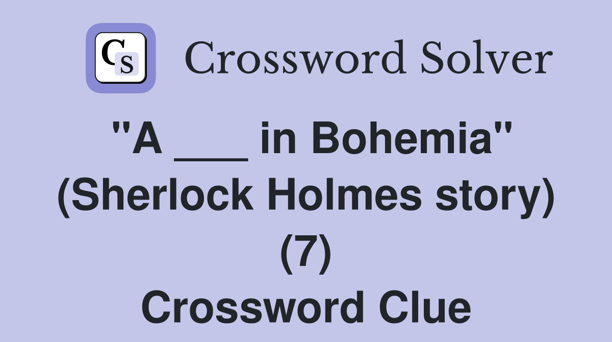 "A ___ in Bohemia" (Sherlock Holmes story) (7) Crossword Clue
