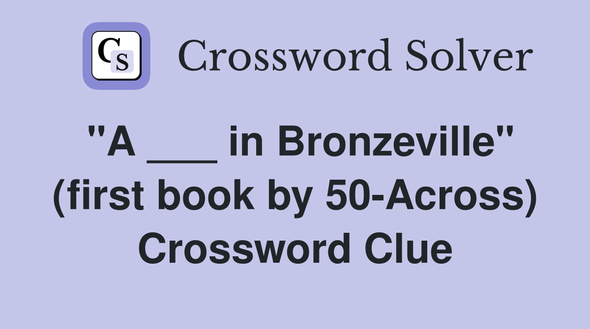 "A ___ in Bronzeville" (first book by 50-Across) Crossword Clue