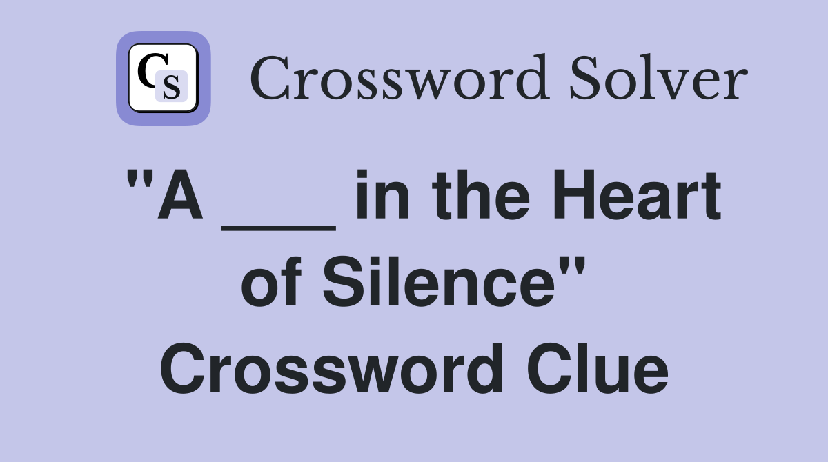 "A ___ in the Heart of Silence" Crossword Clue