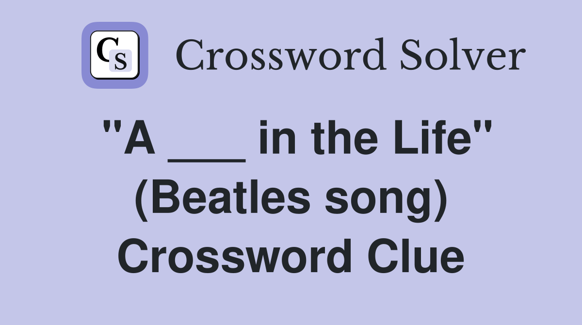 "A ___ in the Life" (Beatles song) Crossword Clue