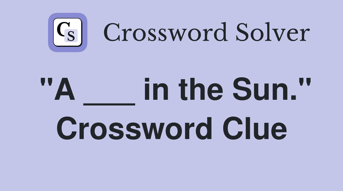 "A ___ in the Sun." Crossword Clue