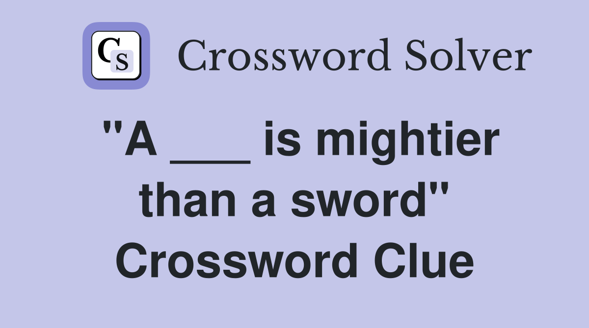 "A ___ is mightier than a sword" Crossword Clue