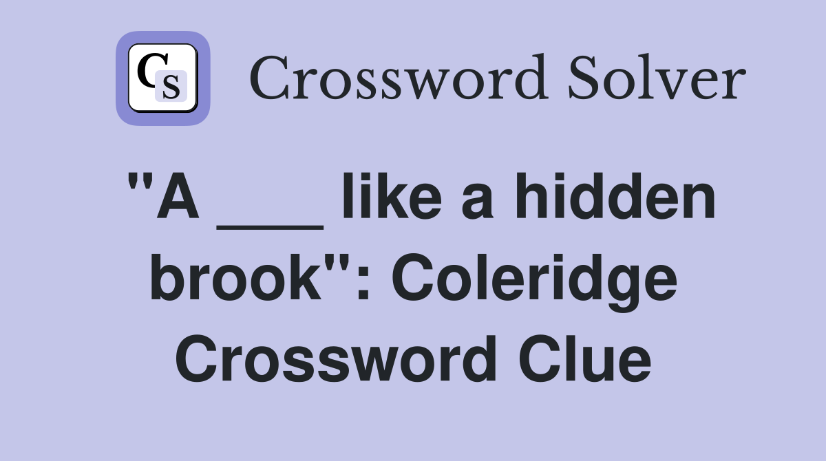 "A ___ like a hidden brook": Coleridge Crossword Clue