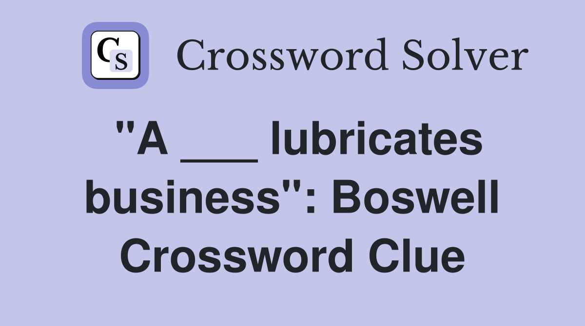 "A ___ lubricates business": Boswell Crossword Clue