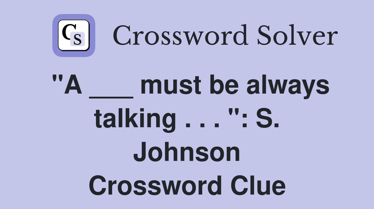 "A ___ must be always talking . . . ": S. Johnson Crossword Clue