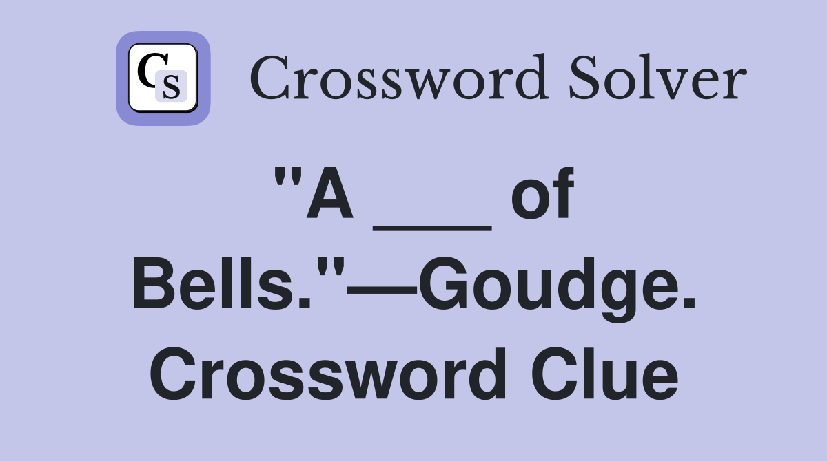 "A ___ of Bells."—Goudge. Crossword Clue