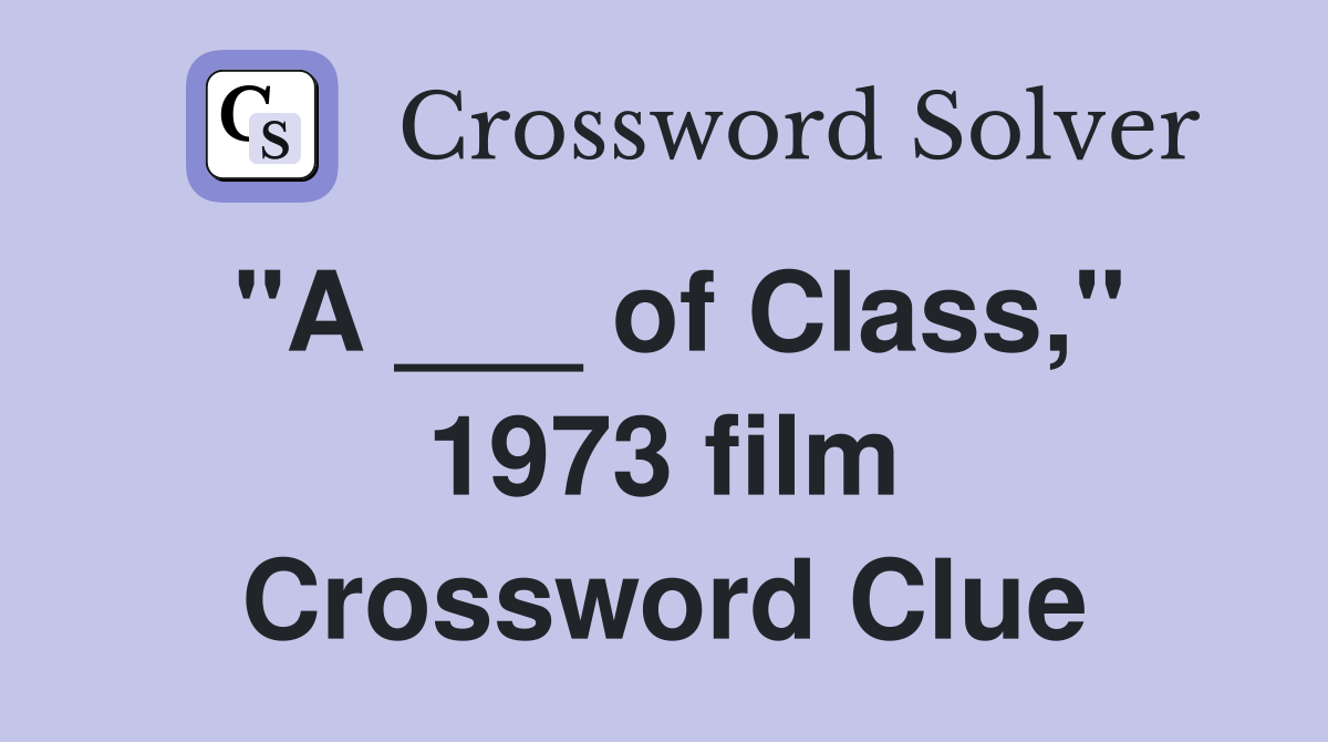"A ___ of Class," 1973 film Crossword Clue