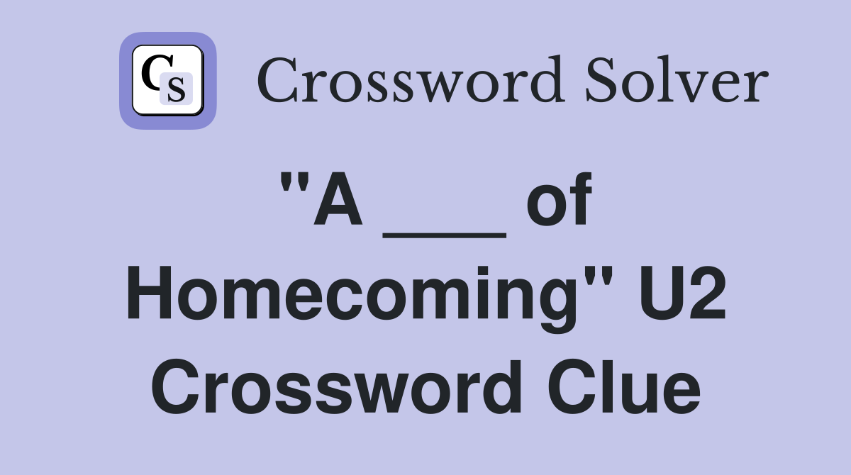 "A ___ of Homecoming" U2 Crossword Clue
