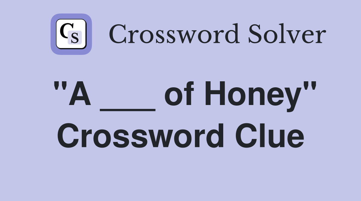 "A ___ of Honey" Crossword Clue