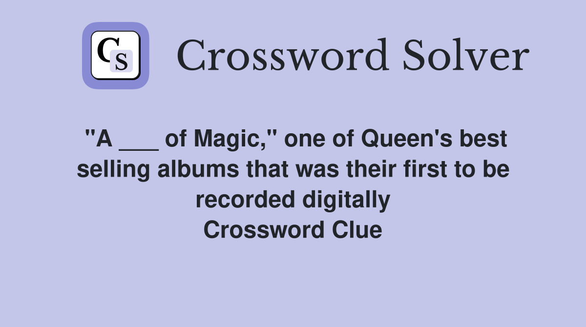 "A ___ of Magic," one of Queen's best selling albums that was their first to be recorded digitally Crossword Clue