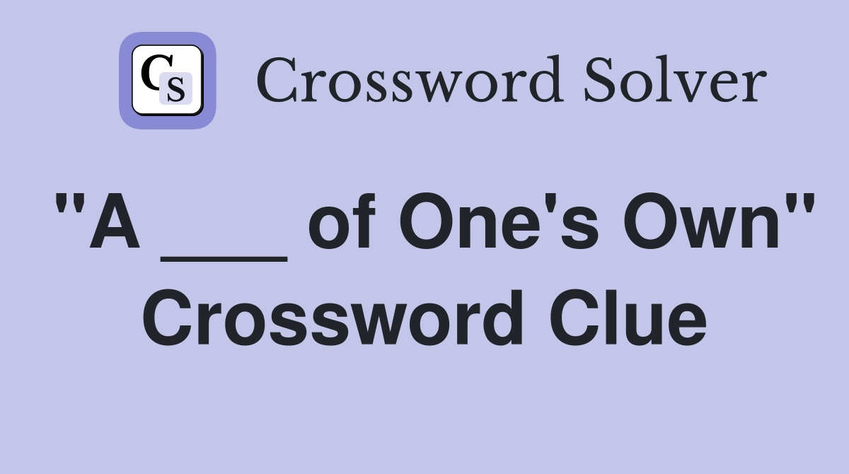 "A ___ of One's Own" Crossword Clue