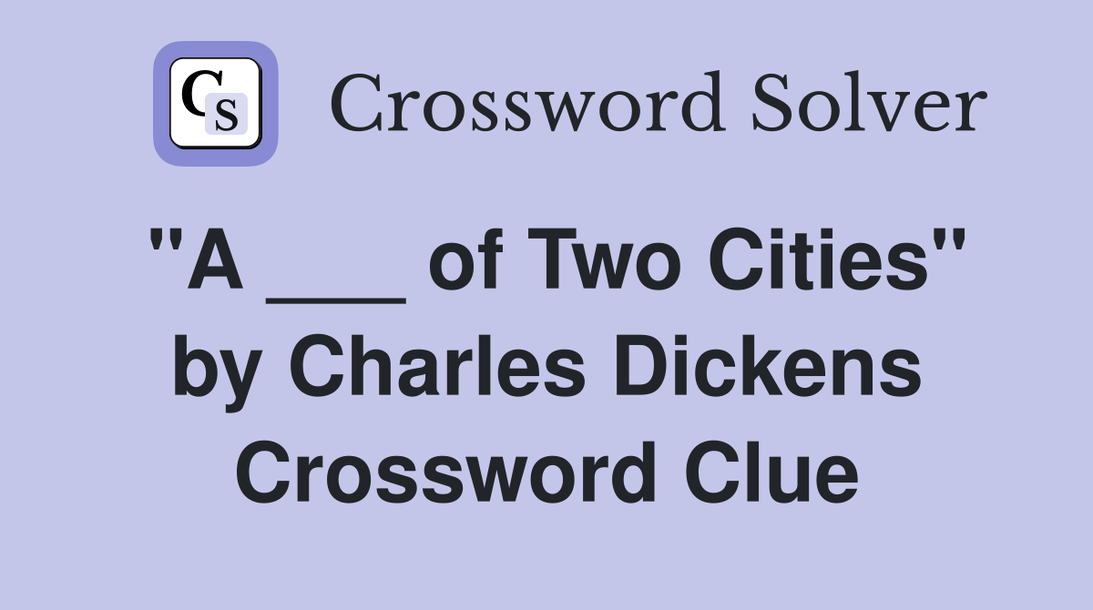 "A ___ of Two Cities" by Charles Dickens Crossword Clue