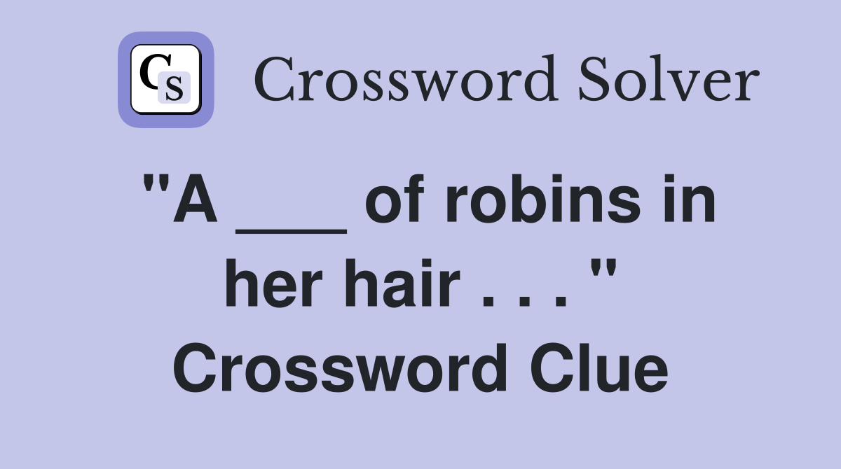 "A ___ of robins in her hair . . . " Crossword Clue