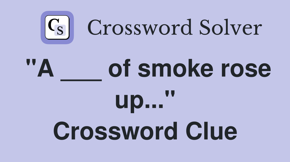 "A ___ of smoke rose up..." Crossword Clue