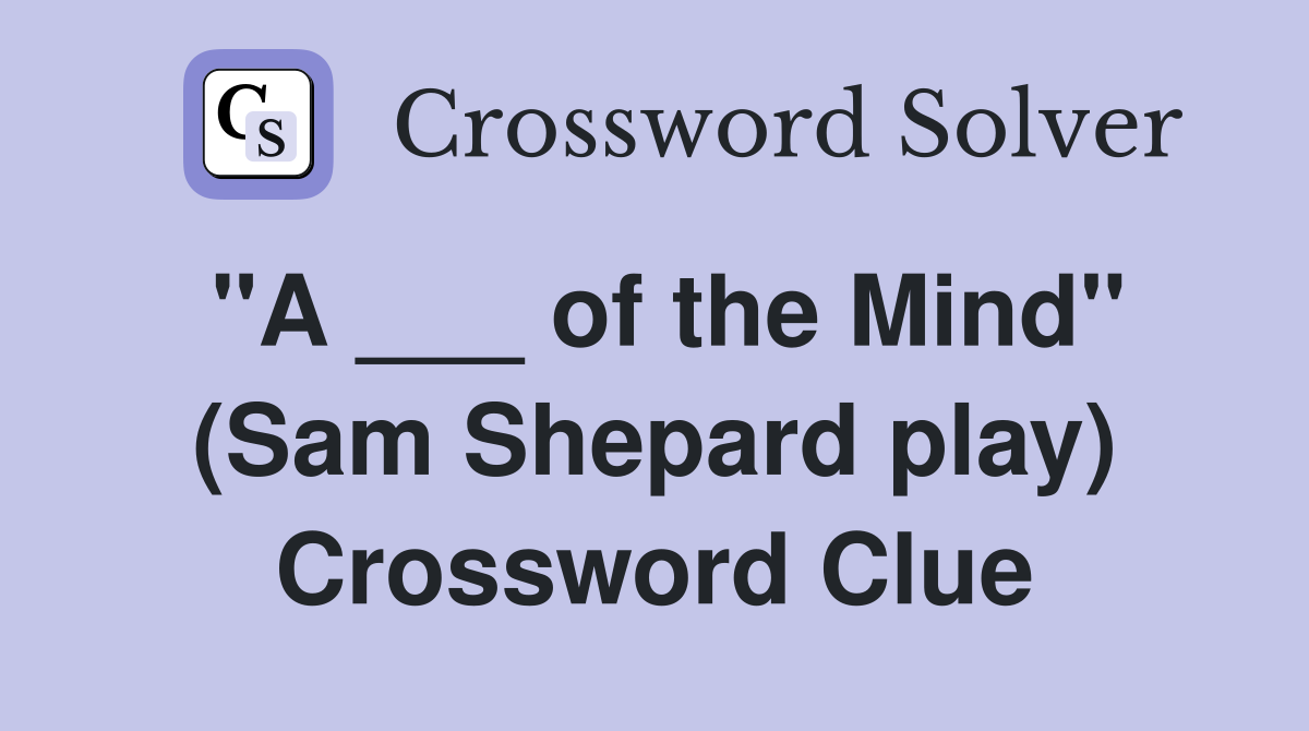 "A ___ of the Mind" (Sam Shepard play) Crossword Clue