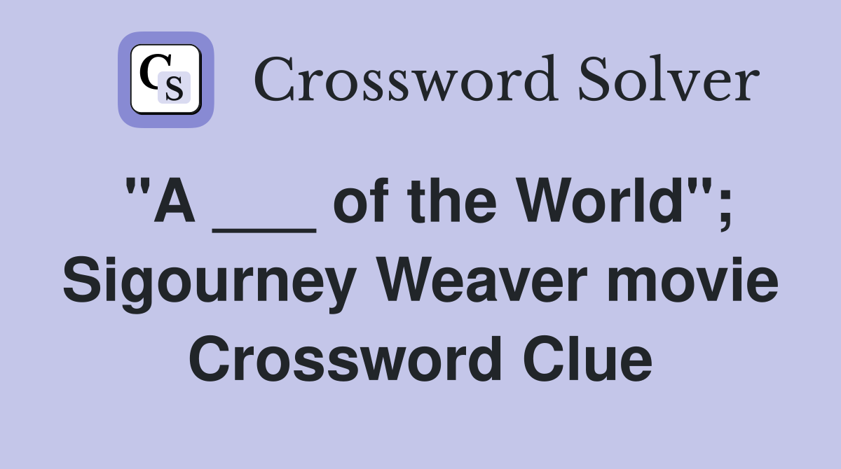 "A ___ of the World"; Sigourney Weaver movie Crossword Clue