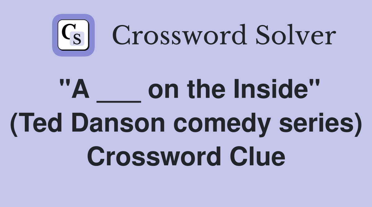 "A ___ on the Inside" (Ted Danson comedy series) Crossword Clue