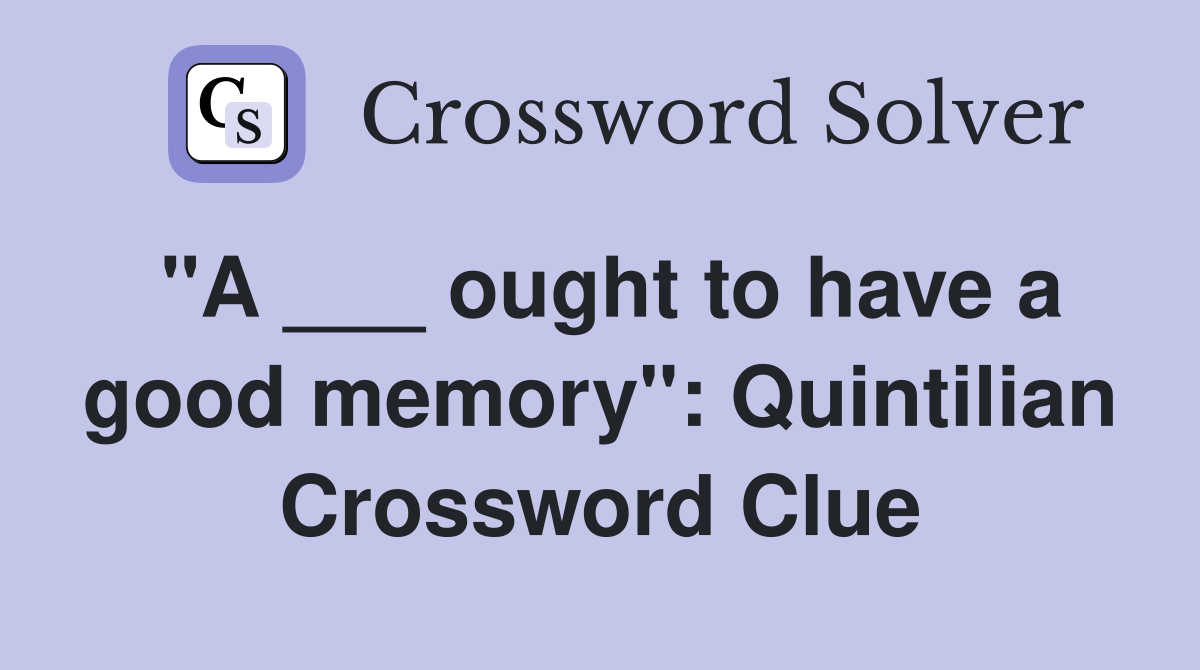 "A ___ ought to have a good memory": Quintilian Crossword Clue