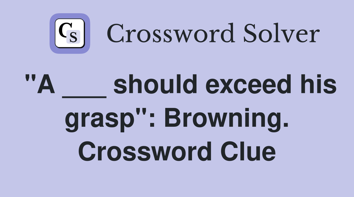 "A ___ should exceed his grasp": Browning. Crossword Clue