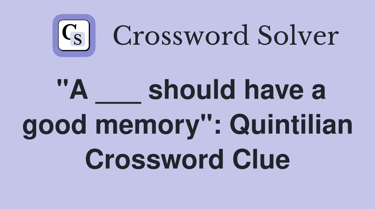 "A ___ should have a good memory": Quintilian Crossword Clue
