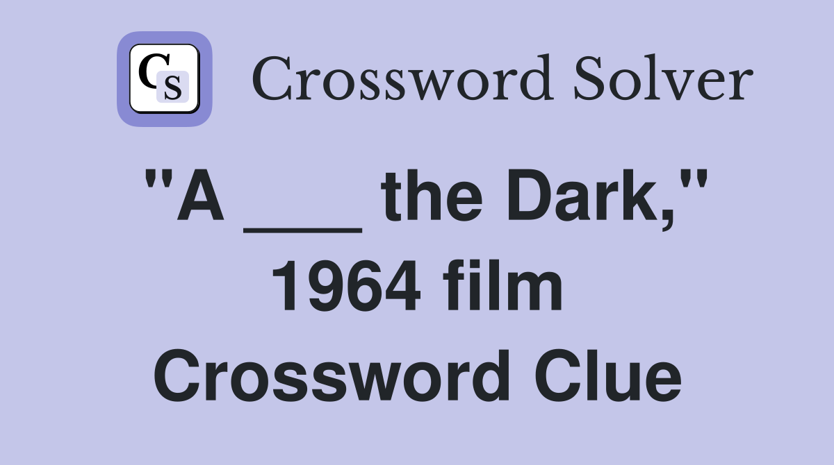 "A ___ the Dark," 1964 film Crossword Clue