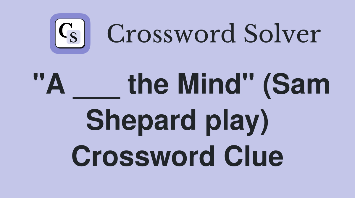 "A ___ the Mind" (Sam Shepard play) Crossword Clue