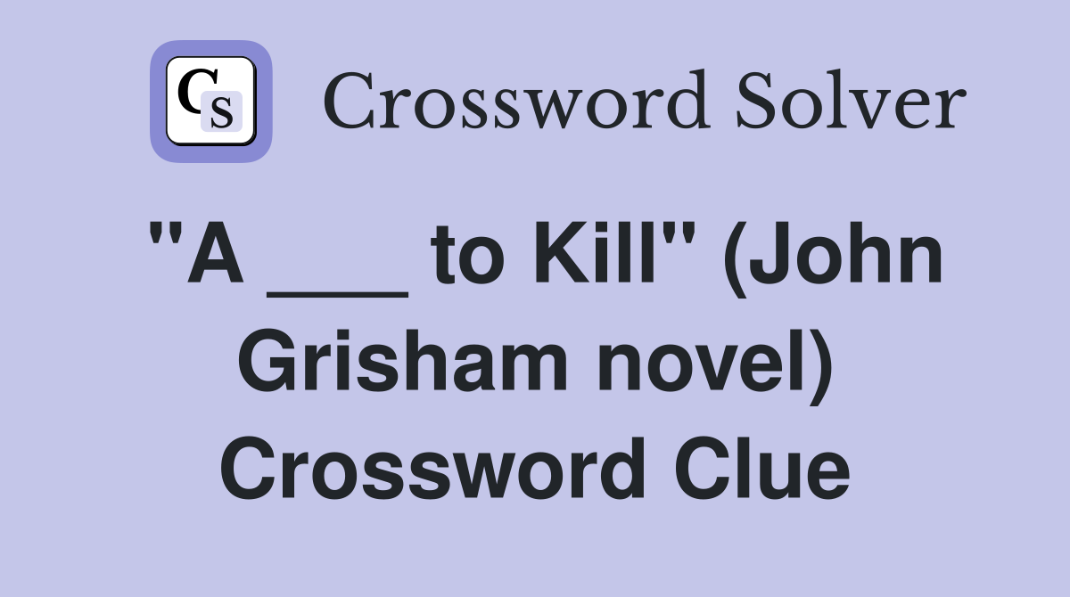 "A ___ to Kill" (John Grisham novel) Crossword Clue