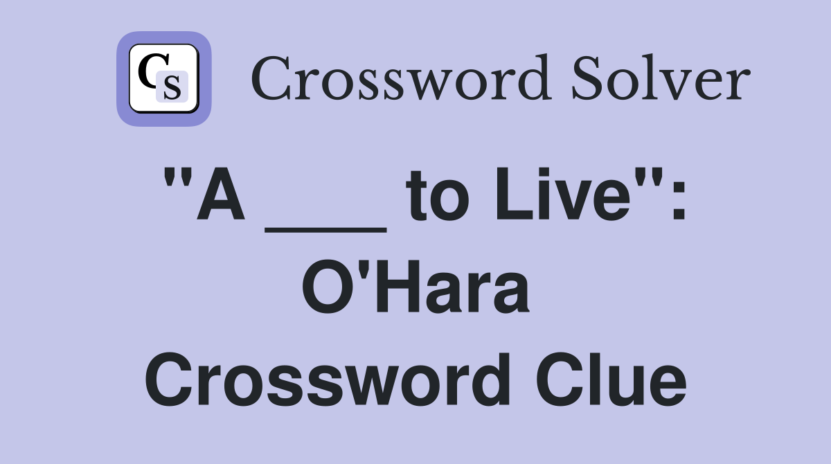 "A ___ to Live": O'Hara Crossword Clue